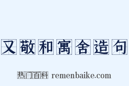 又敬和寓舍造句是什么意思的图片